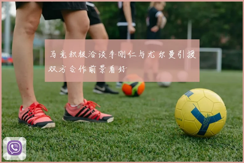 马竞积极洽谈李刚仁与尤尔曼引援双方合作前景看好